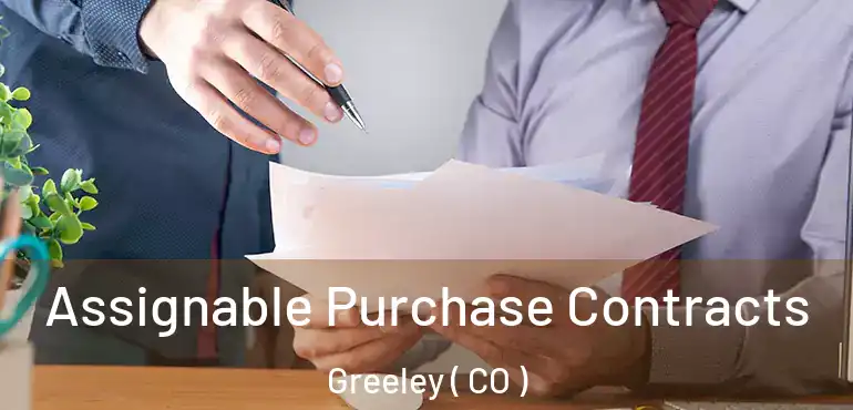 Assignable Purchase Contracts Greeley ( CO )