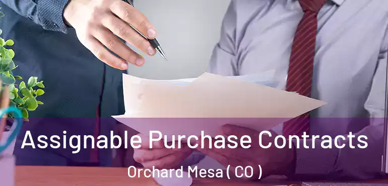 Assignable Purchase Contracts Orchard Mesa ( CO )
