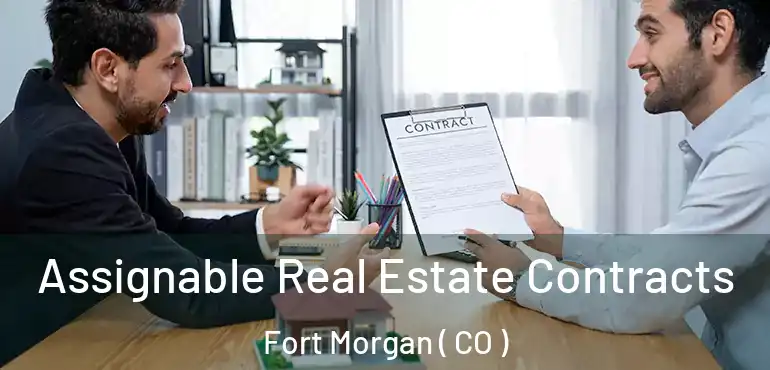 Assignable Real Estate Contracts Fort Morgan ( CO )