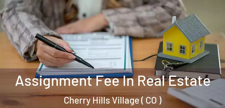 Assignment Fee In Real Estate Cherry Hills Village ( CO )