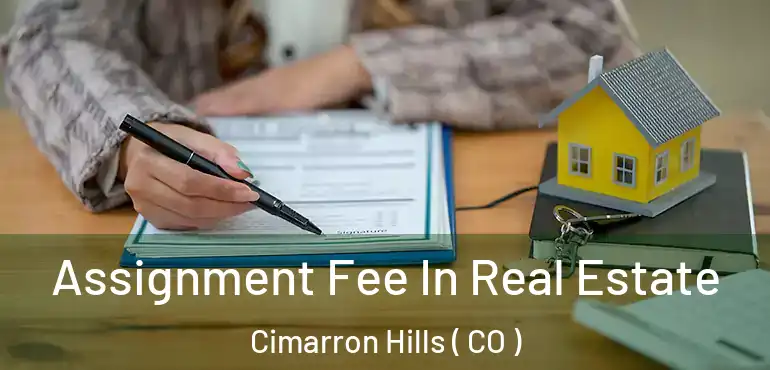 Assignment Fee In Real Estate Cimarron Hills ( CO )
