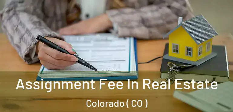 Assignment Fee In Real Estate Colorado ( CO )