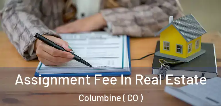 Assignment Fee In Real Estate Columbine ( CO )
