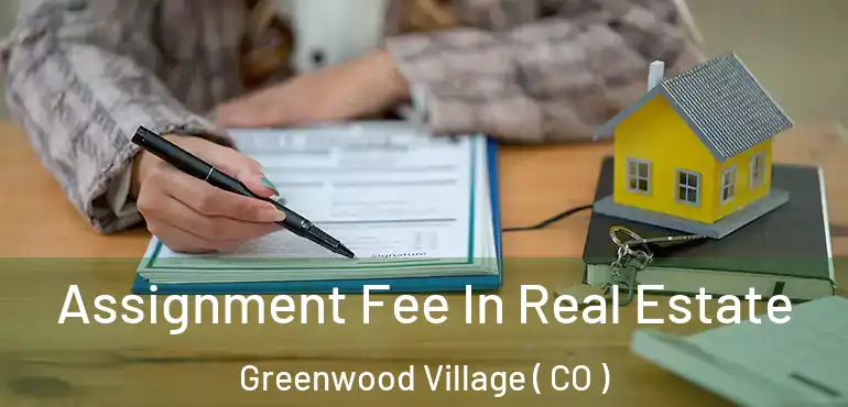 Assignment Fee In Real Estate Greenwood Village ( CO )
