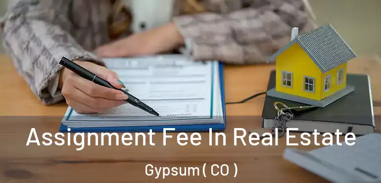 Assignment Fee In Real Estate Gypsum ( CO )