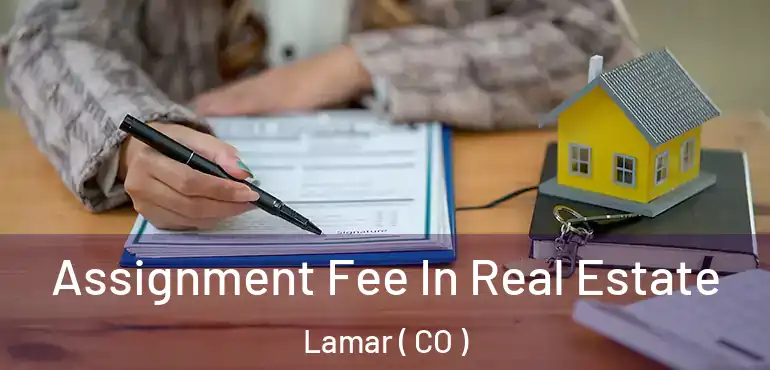 Assignment Fee In Real Estate Lamar ( CO )