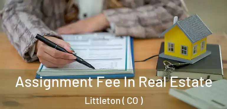 Assignment Fee In Real Estate Littleton ( CO )