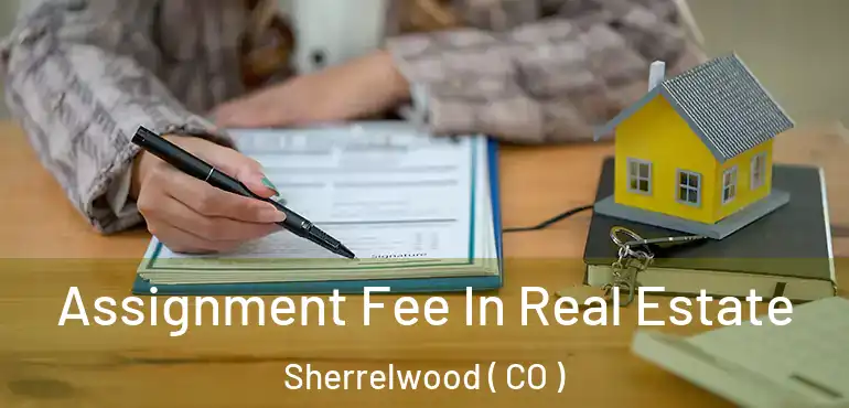 Assignment Fee In Real Estate Sherrelwood ( CO )
