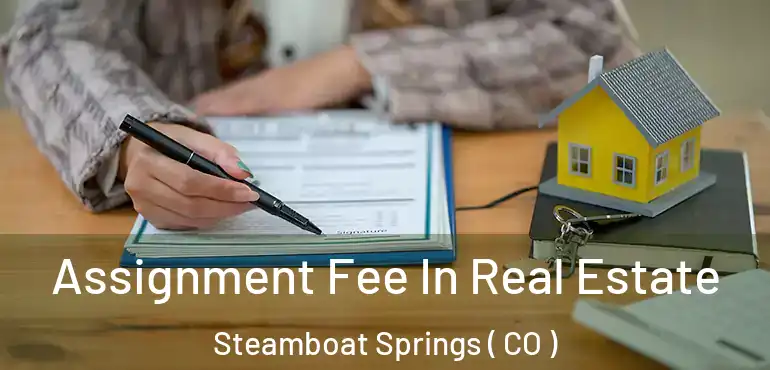Assignment Fee In Real Estate Steamboat Springs ( CO )