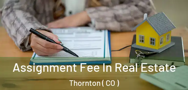 Assignment Fee In Real Estate Thornton ( CO )