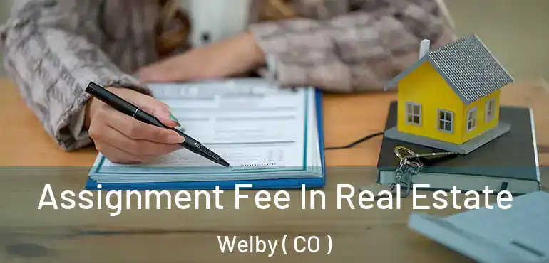 Assignment Fee In Real Estate Welby ( CO )