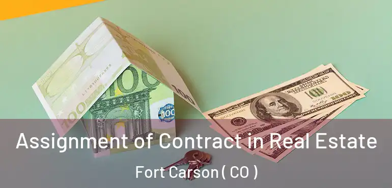 Assignment of Contract in Real Estate Fort Carson ( CO )