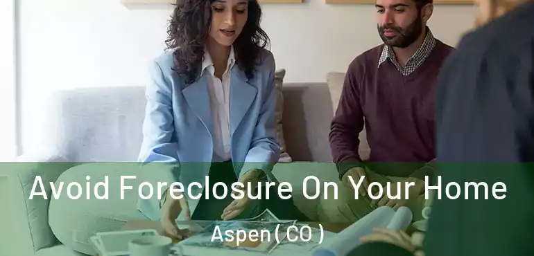 Avoid Foreclosure On Your Home Aspen ( CO )