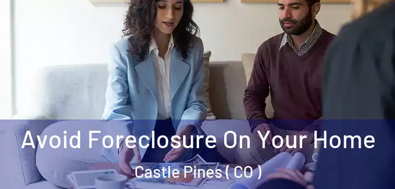 Avoid Foreclosure On Your Home Castle Pines ( CO )