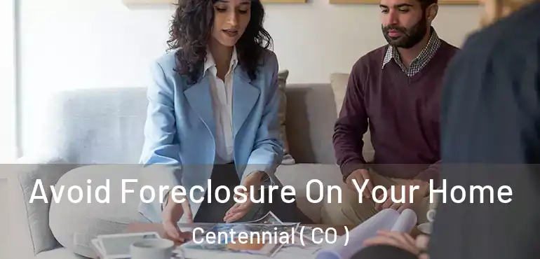 Avoid Foreclosure On Your Home Centennial ( CO )