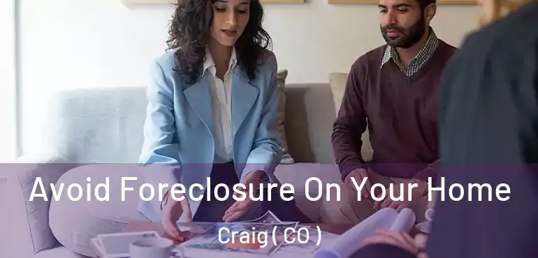  Avoid Foreclosure On Your Home Craig ( CO )