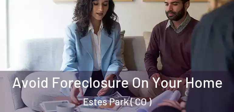 Avoid Foreclosure On Your Home Estes Park ( CO )
