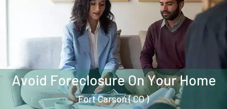  Avoid Foreclosure On Your Home Fort Carson ( CO )