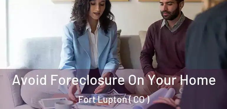 Avoid Foreclosure On Your Home Fort Lupton ( CO )
