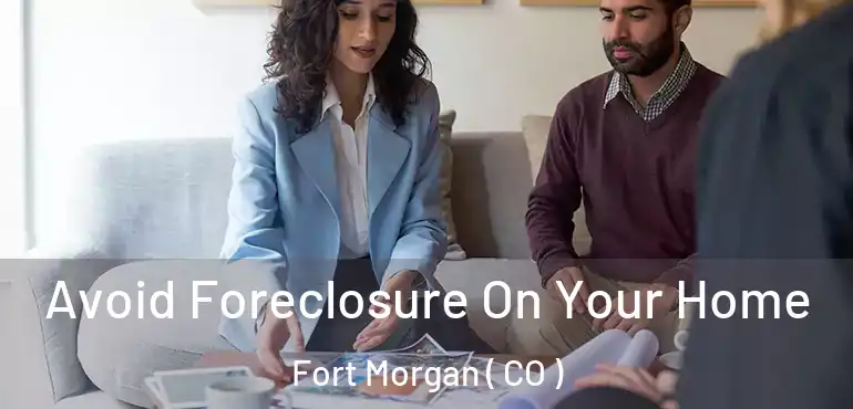 Avoid Foreclosure On Your Home Fort Morgan ( CO )