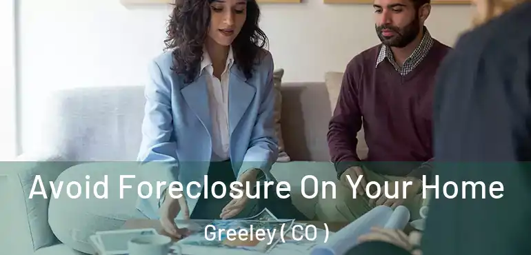 Avoid Foreclosure On Your Home Greeley ( CO )
