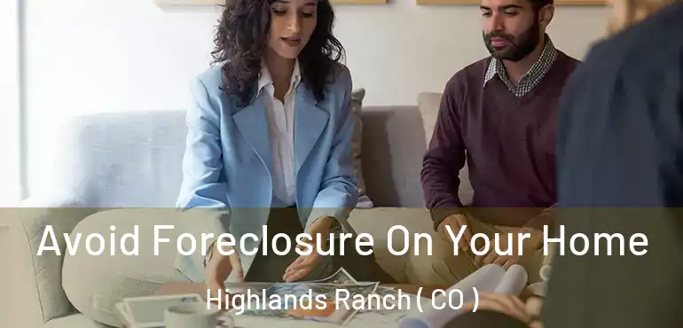  Avoid Foreclosure On Your Home Highlands Ranch ( CO )