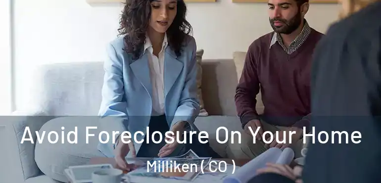 Avoid Foreclosure On Your Home Milliken ( CO )