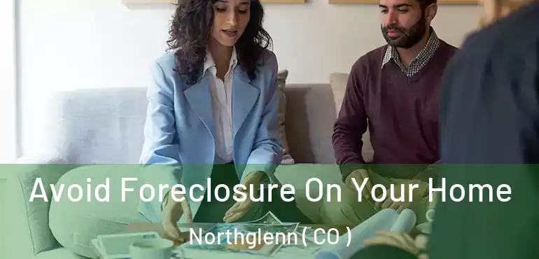 Avoid Foreclosure On Your Home Northglenn ( CO )