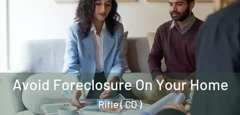 Avoid Foreclosure On Your Home Rifle ( CO )