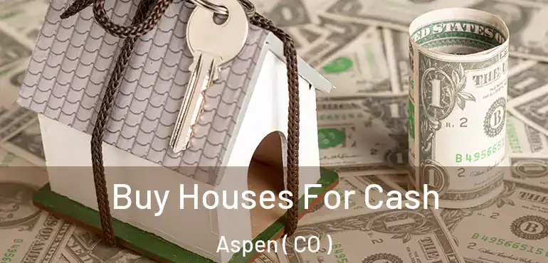Buy Houses For Cash Aspen ( CO )