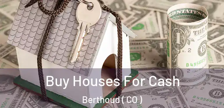 Buy Houses For Cash Berthoud ( CO )