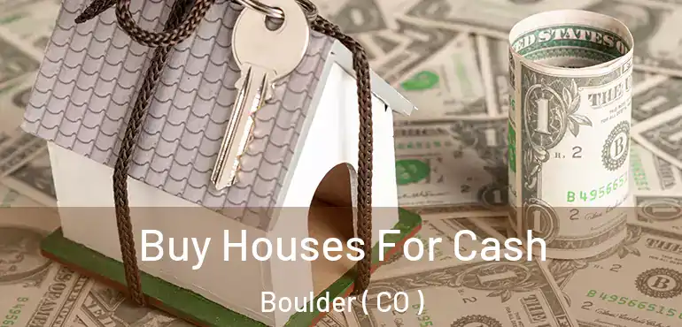 Buy Houses For Cash Boulder ( CO )