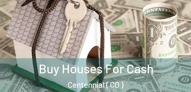 Buy Houses For Cash Centennial ( CO )