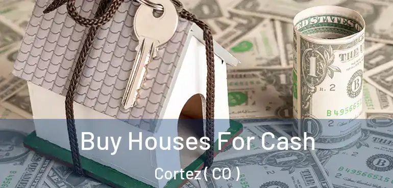 Buy Houses For Cash Cortez ( CO )