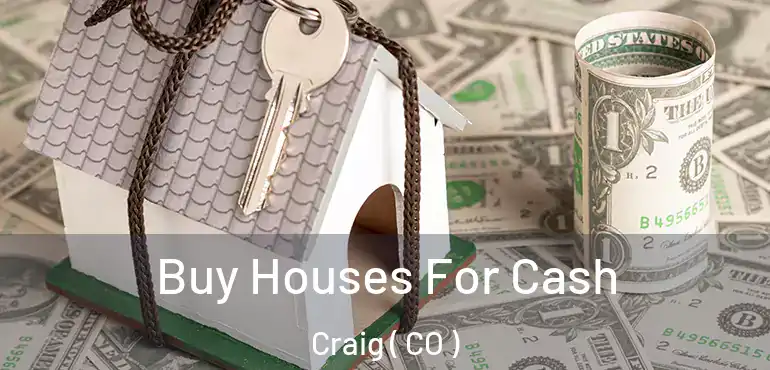 Buy Houses For Cash Craig ( CO )