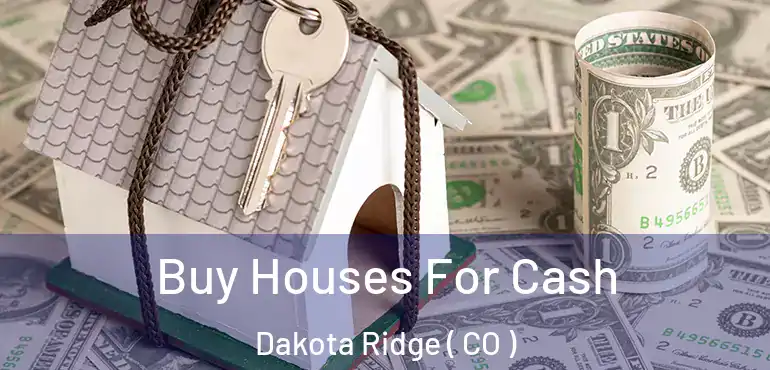 Buy Houses For Cash Dakota Ridge ( CO )