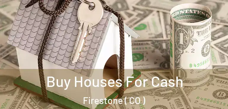 Buy Houses For Cash Firestone ( CO )
