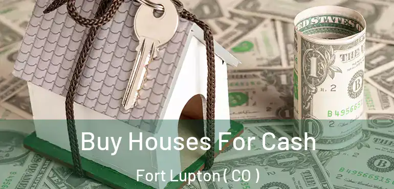 Buy Houses For Cash Fort Lupton ( CO )