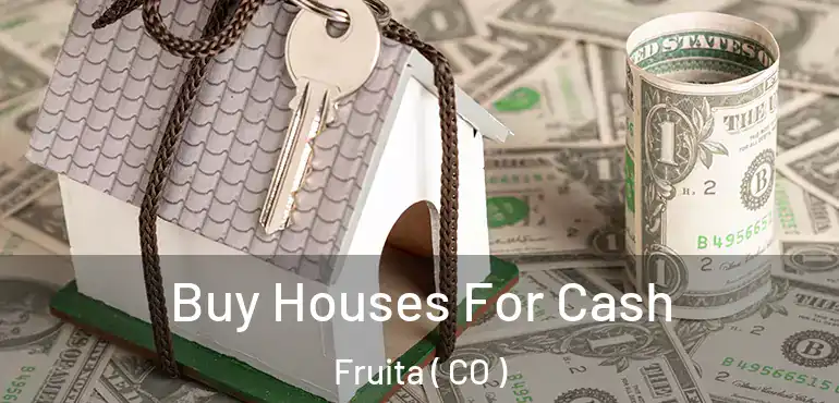 Buy Houses For Cash Fruita ( CO )