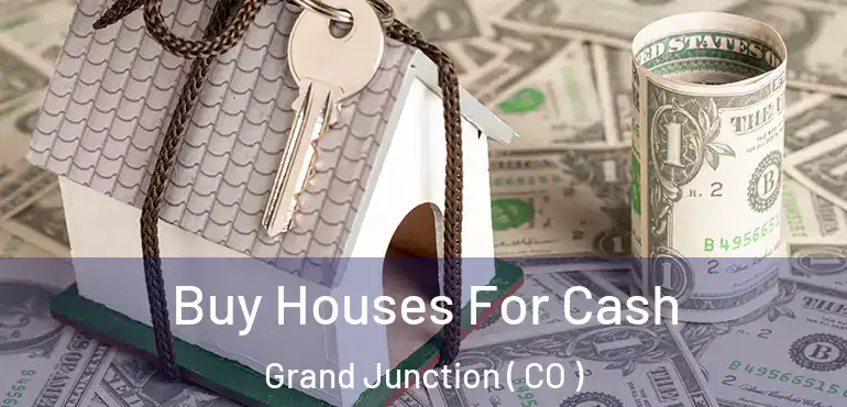 Buy Houses For Cash Grand Junction ( CO )