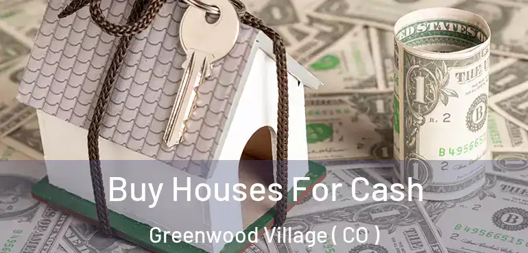 Buy Houses For Cash Greenwood Village ( CO )