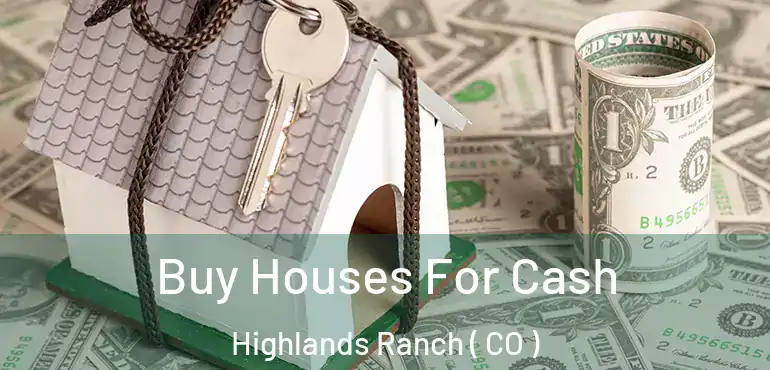 Buy Houses For Cash Highlands Ranch ( CO )