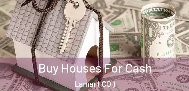 Buy Houses For Cash Lamar ( CO )