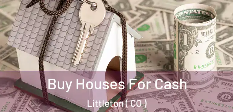 Buy Houses For Cash Littleton ( CO )