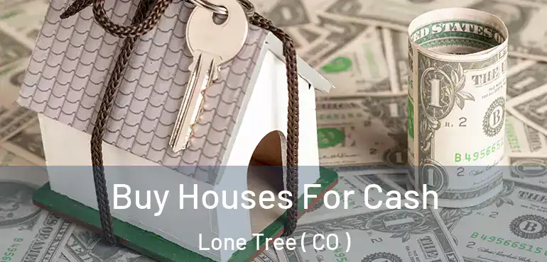 Buy Houses For Cash Lone Tree ( CO )