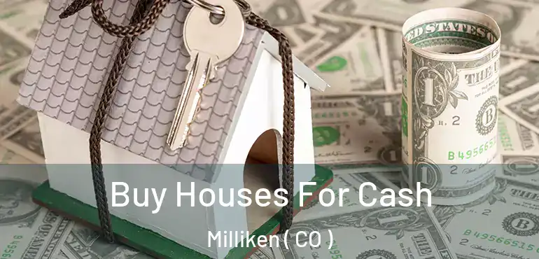 Buy Houses For Cash Milliken ( CO )