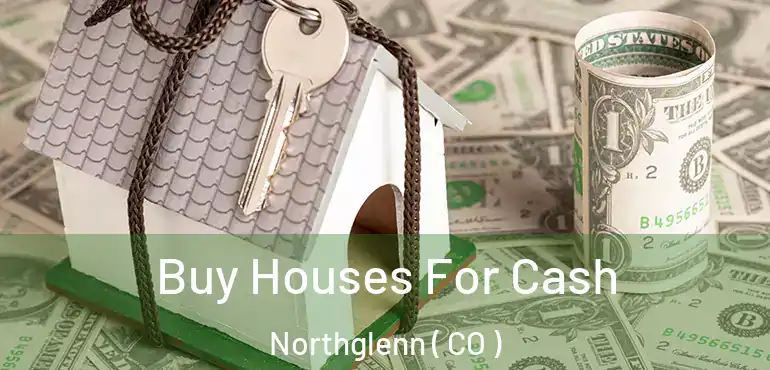 Buy Houses For Cash Northglenn ( CO )