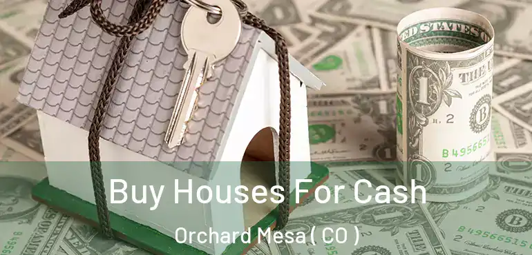 Buy Houses For Cash Orchard Mesa ( CO )