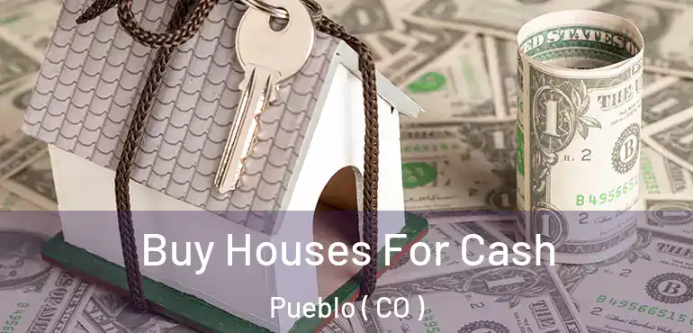 Buy Houses For Cash Pueblo ( CO )