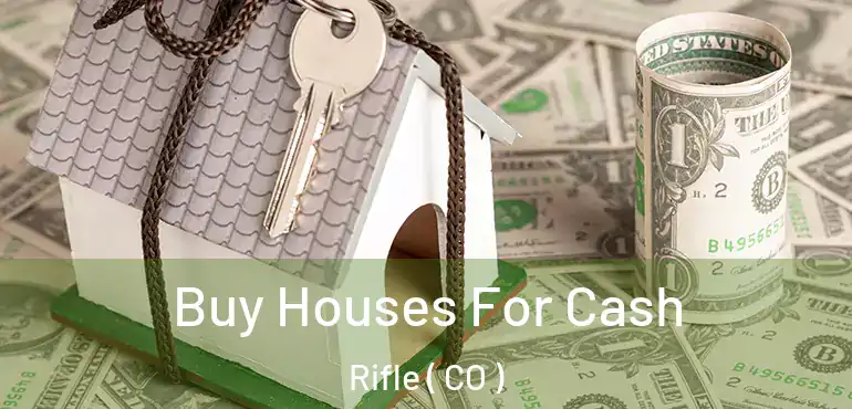 Buy Houses For Cash Rifle ( CO )